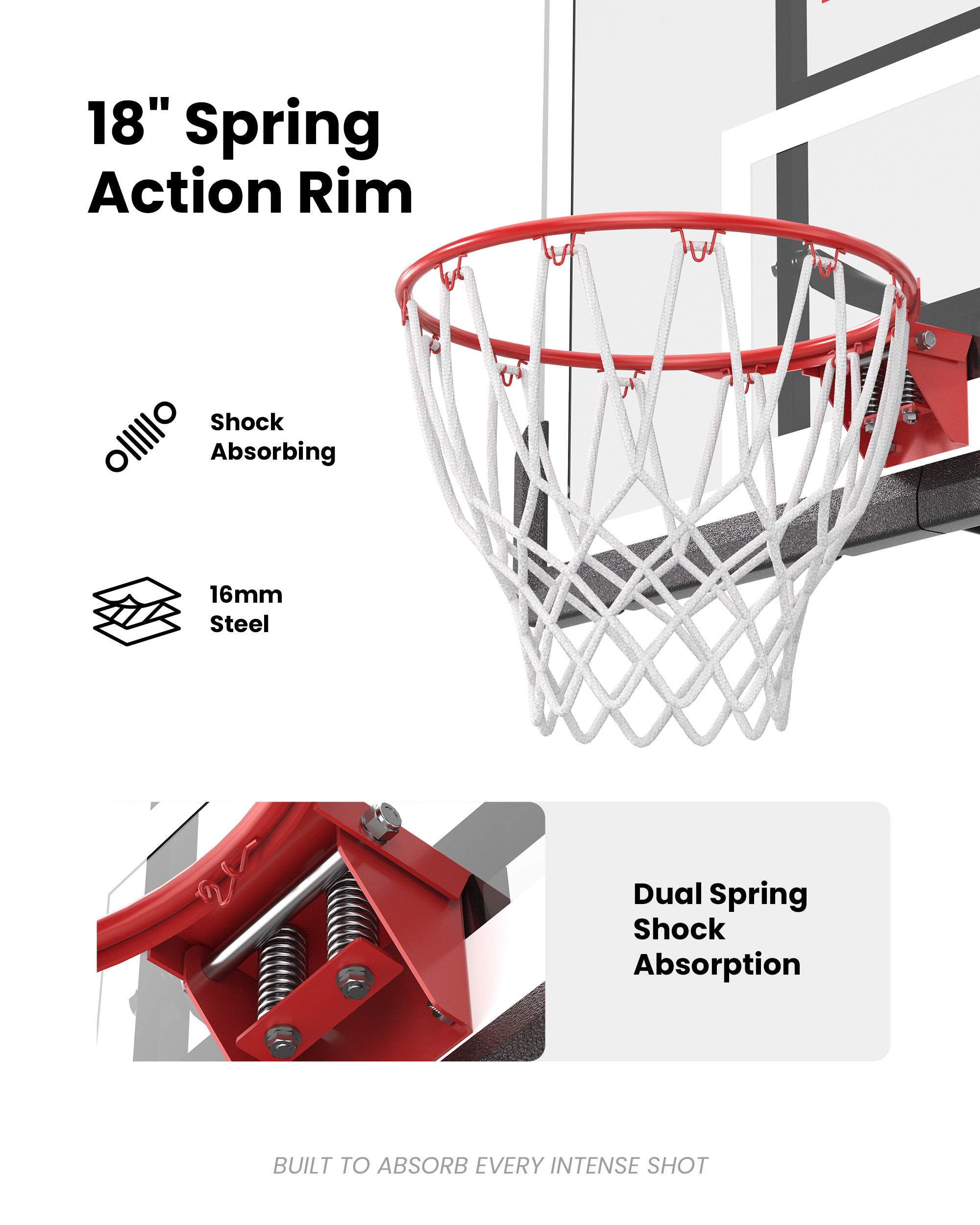 18 inch spring-action steel rim with an all-weather net, perfect for intense outdoor play and permanent driveway setups.